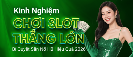 Kinh Nghiệm Chơi Slot Thắng Lớn 2026