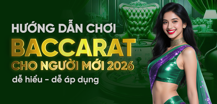 Hướng dẫn chơi Baccarat cho người mới 2026