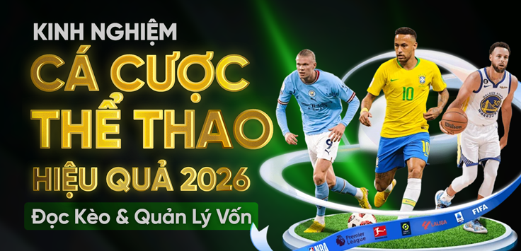 Kinh nghiệm cá cược thể thao hiệu quả 2026 - Đọc kèo & quản lý vốn