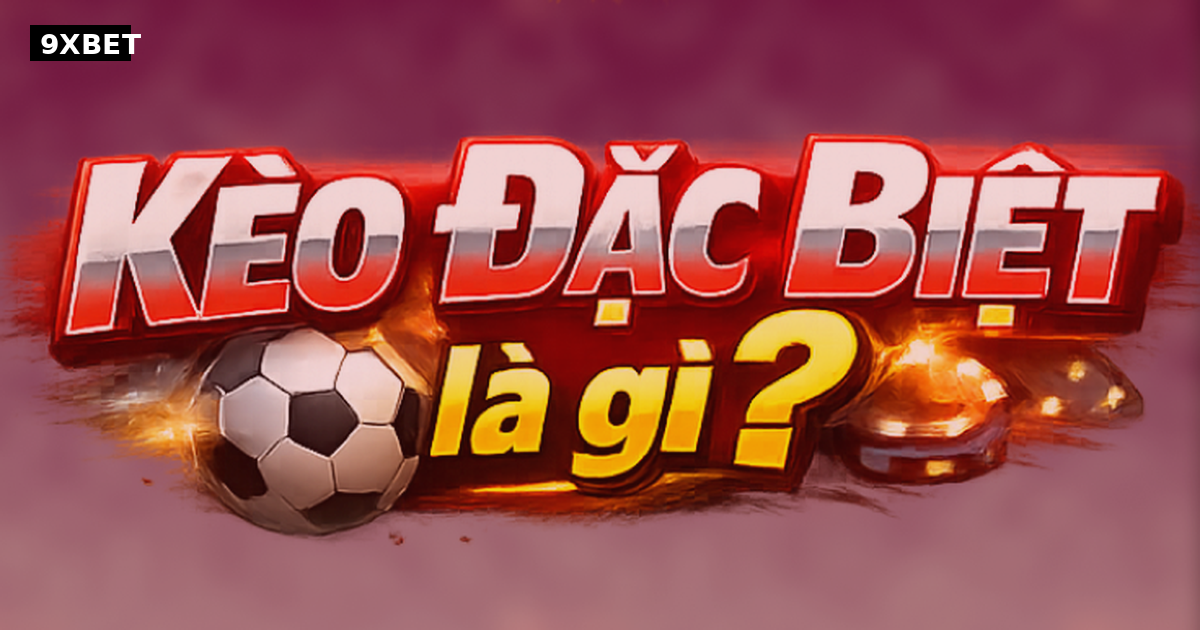 Khám Phá Kèo Đặc Biệt Và Những Cơ Hội Thắng Lớn Tại <a href=