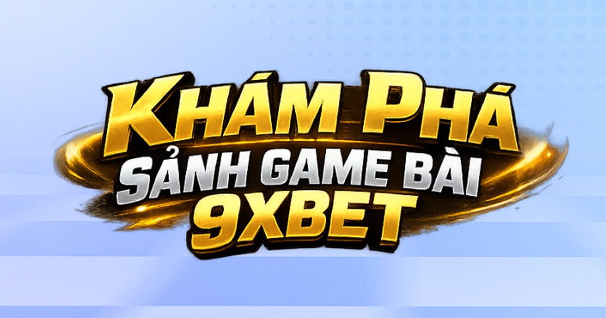 Game Bài 9XBETFUN – Thiên Đường Đấu Trí Và Giải Trí Đổi Thưởng Hấp Dẫn