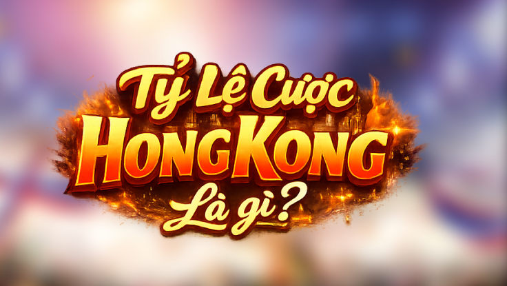 Tỷ Lệ Cược Hongkong (HK Odds) Là Gì? Cách Hiểu Và Áp Dụng Hiệu Quả