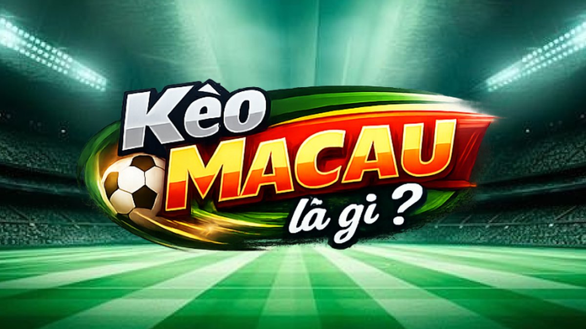 Kèo Ma Cao là gì - Tỷ lệ cược Macau tại 9XBET