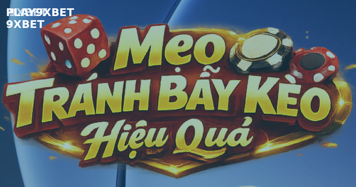 Checklist Tránh Bẫy Kèo - play9xbet