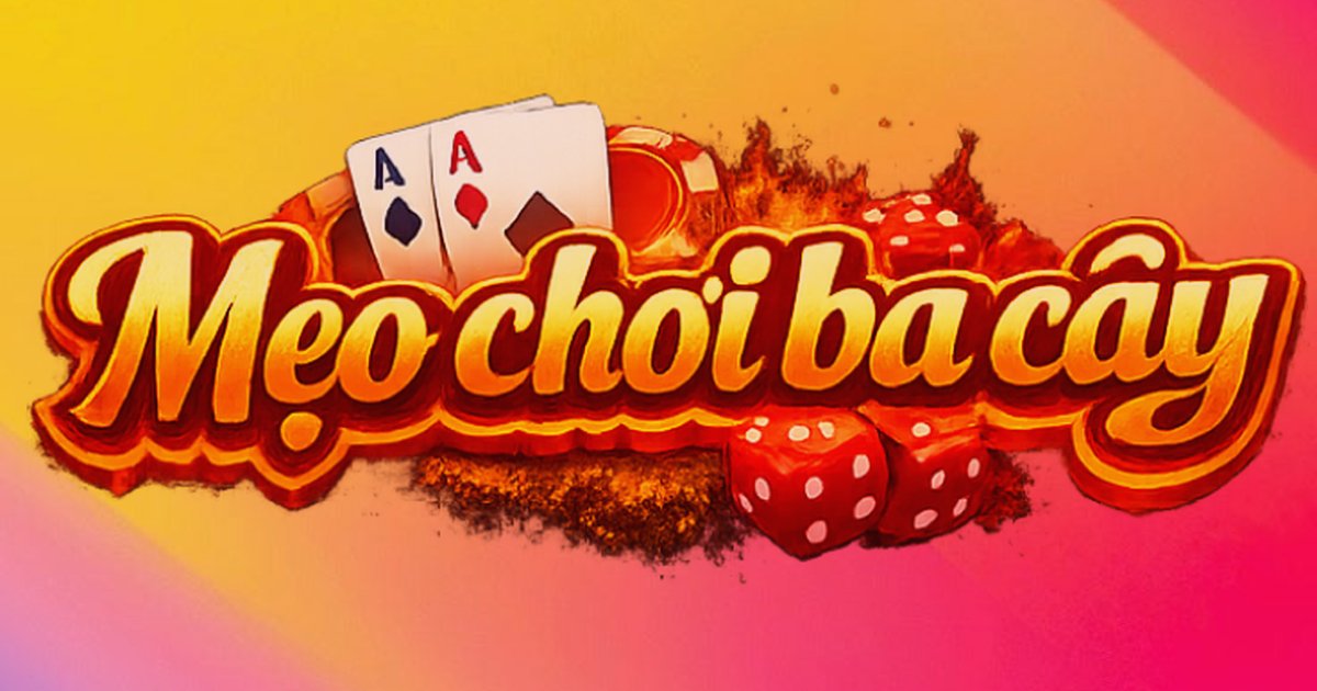 Hướng Dẫn Áp Dụng Mẹo Chơi Ba Cây Hiệu Quả