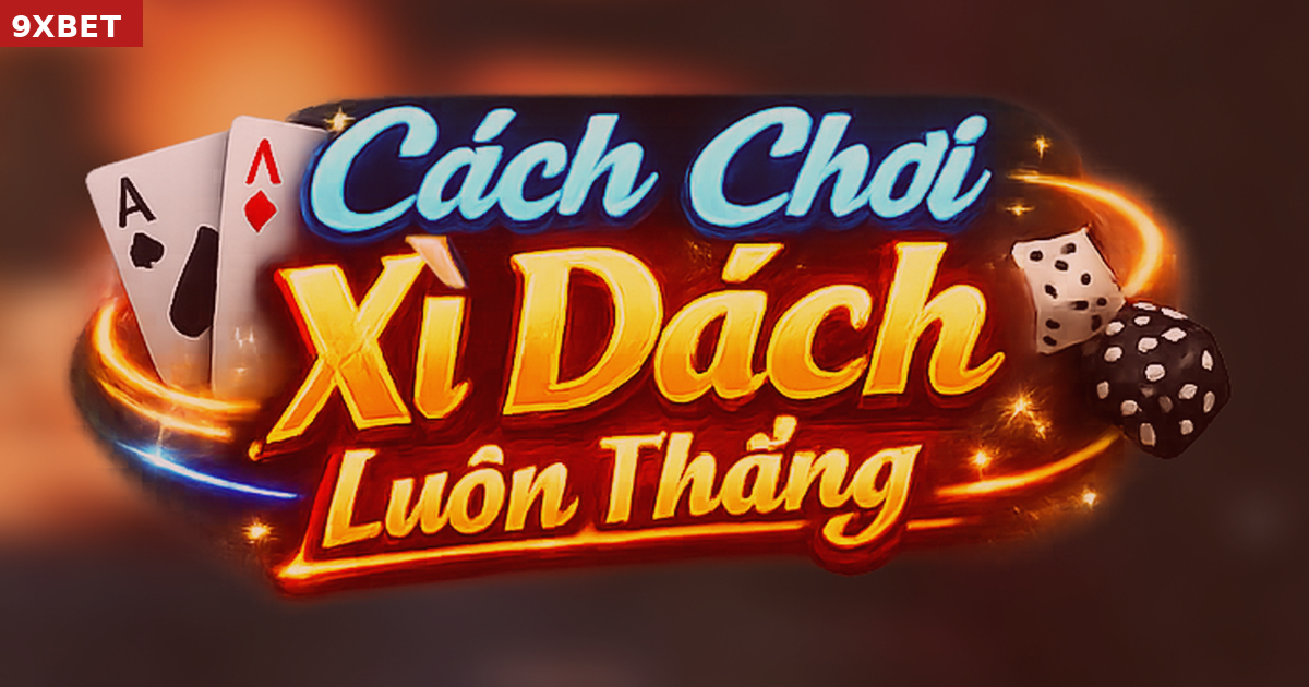 Cách chơi xì dách cho người mới tại 9XBET