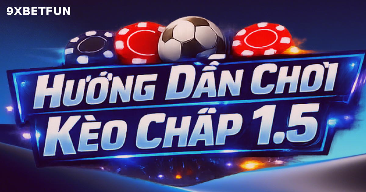9XBETFUN Kèo Chấp 1.5 Là Gì