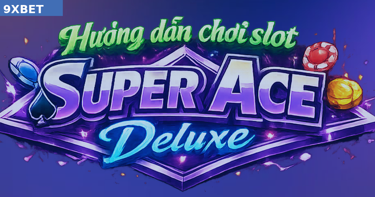 Cách Chơi Slot Super Ace Deluxe Dễ Hiểu Và Hiệu Quả