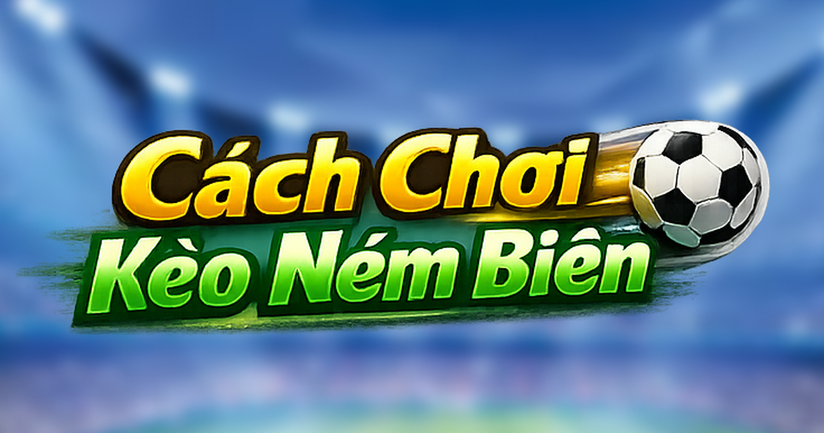 Kèo Ném Biên Là Gì? Bí Quyết Soi Kèo Ném Biên Hiệu Quả Tại 9XBET