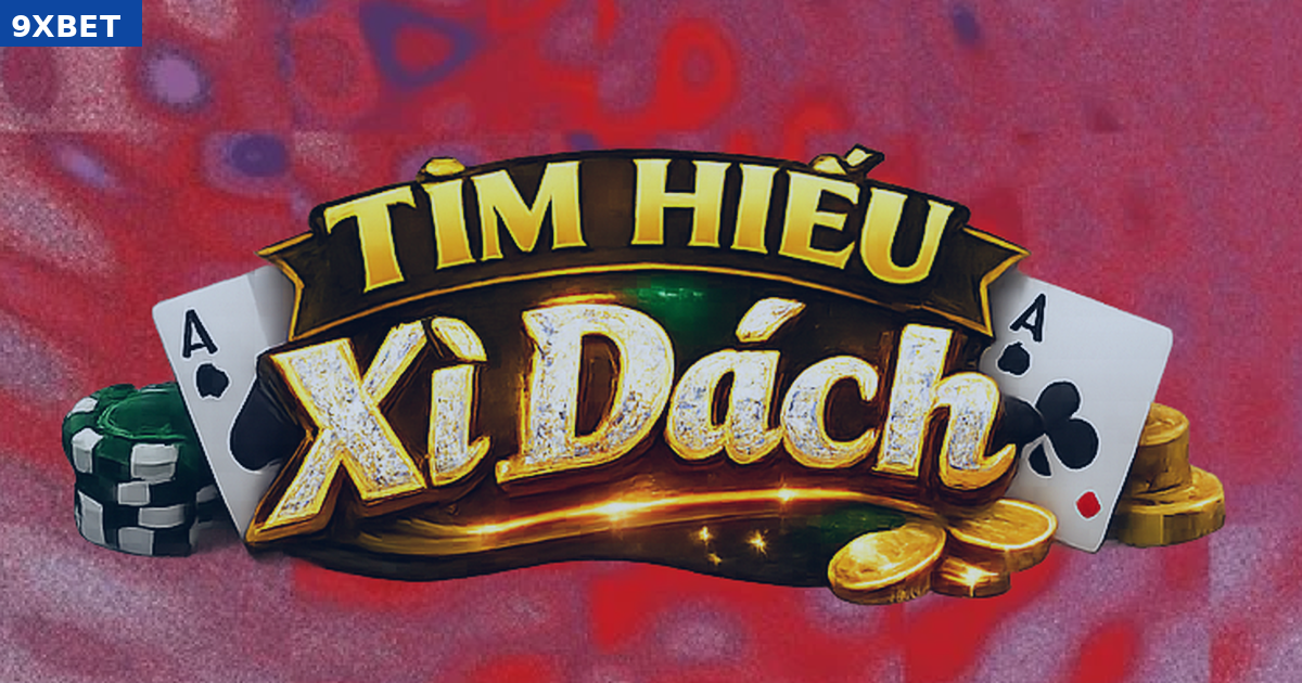 Hướng dẫn chơi xì dách tại 9XBET