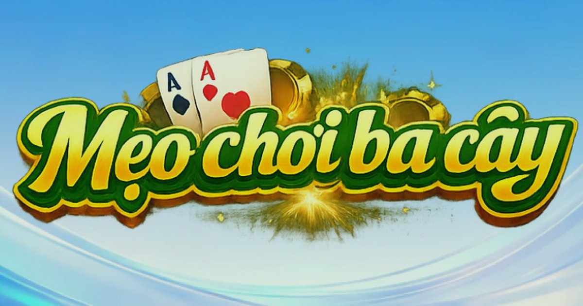Mẹo Chơi Ba Cây Hiệu Quả – Đọc Điểm Nhanh, Giữ Vốn An Toàn