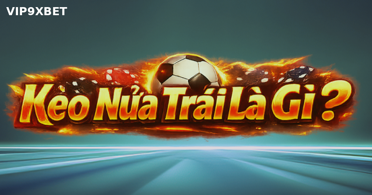 Kèo nửa trái là gì tại 9XBET
