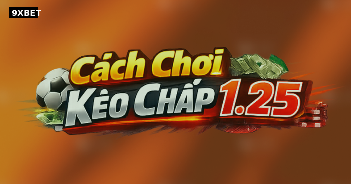 Kèo Chấp 1.25 Là Gì? Bí Quyết Soi Kèo Hiệu Quả Tại <a href=