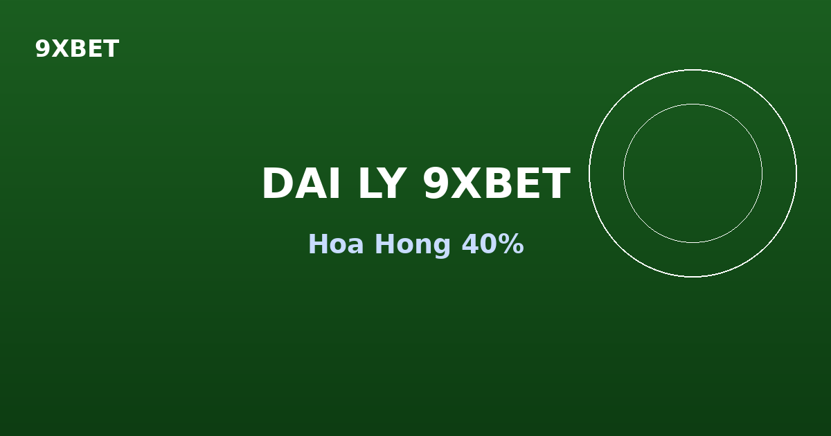 Dai ly 9XBET hoa hong 40%