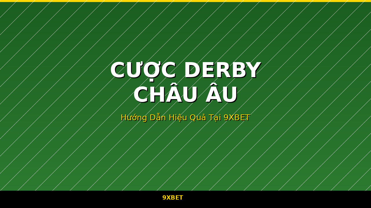 Cược derby châu Âu hiệu quả tại 9XBET