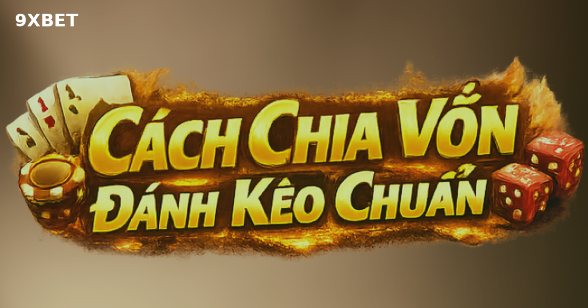 Hướng Dẫn Cách Chia Vốn Đánh Kèo Khoa Học Dành Cho