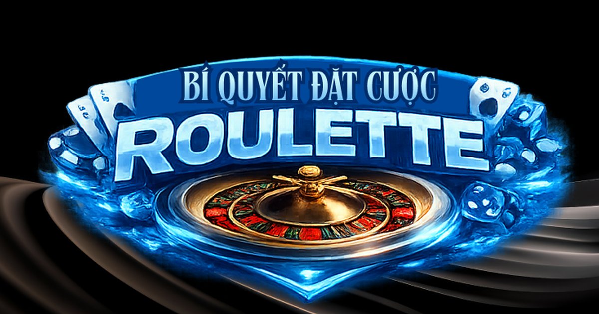 Cách Đặt Cược Roulette An Toàn Và Hiệu Quả Dành Cho Người Mới Tại
