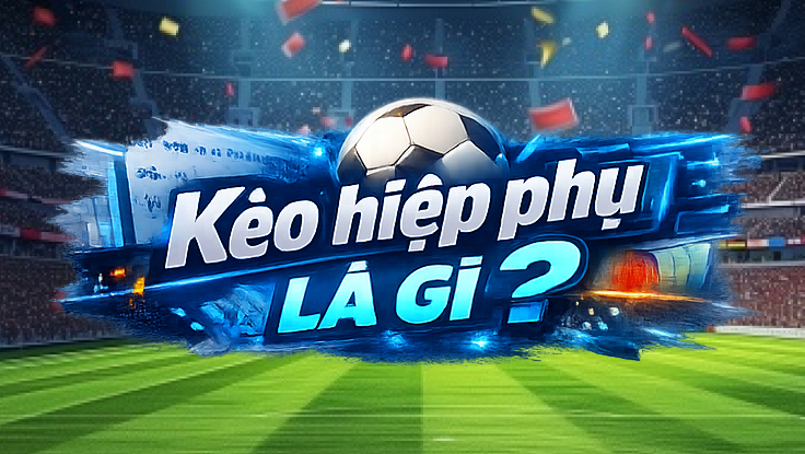 Hướng Dẫn Chơi Kèo Hiệp Phụ Cho Người Mới