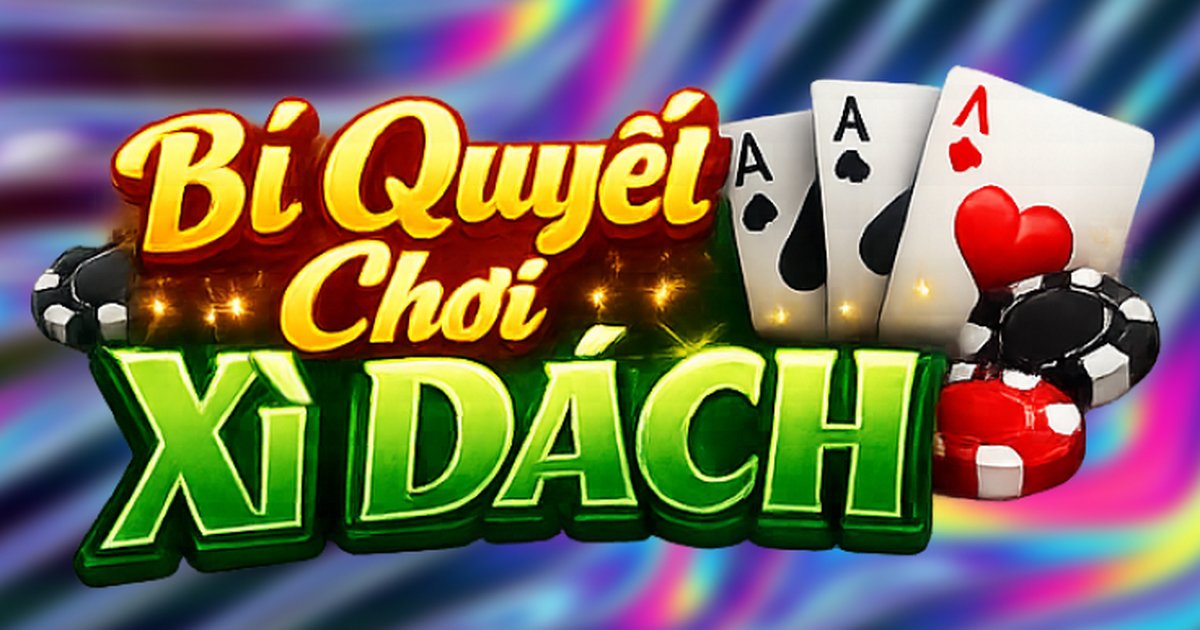 Bí Quyết Chơi Xì Dách Hiệu Quả Từ Luật Chơi Đến Quản Lý Vốn