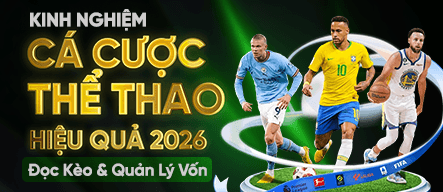 Kinh Nghiệm Cá Cược Thể Thao Hiệu Quả 2026: Đọc Kèo & Quản Lý Vốn