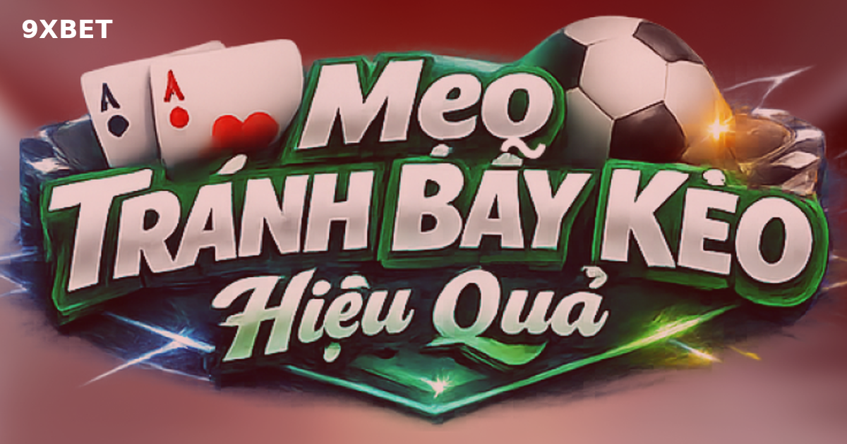 Mẹo Tránh Bẫy Kèo Từ Cao Thủ Giúp Gia Tăng Tỷ Lệ Chiến Thắng