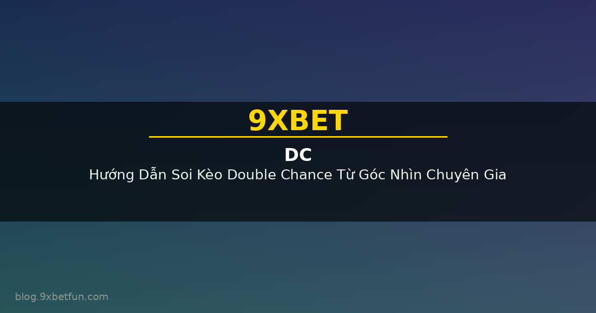 Hướng Dẫn Soi Kèo Double Chance Từ Góc Nhìn Chuyên Gia