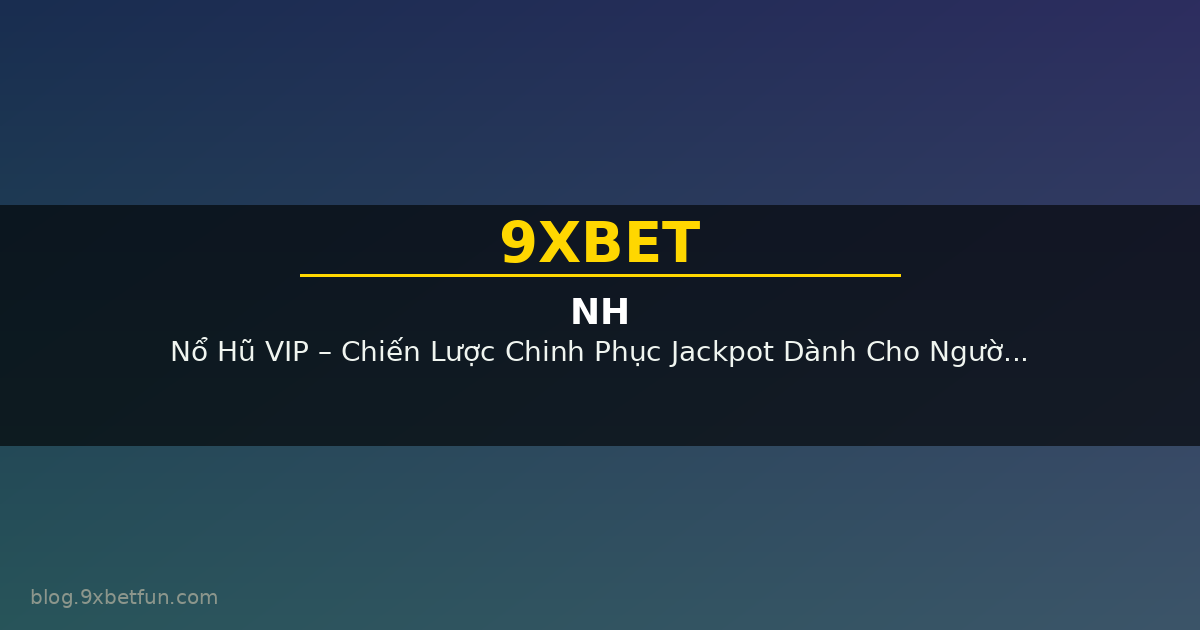 Nổ Hũ VIP – Chiến Lược Chinh Phục Jackpot Dành Cho Người Chơi Thông Minh