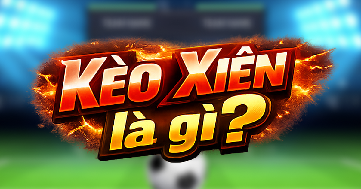 Kèo Xiên Bóng Đá Là Gì? Bí Quyết Chơi Kèo Xiên Hiệu Quả Tại 