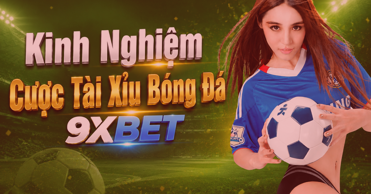 Tài Xỉu Bóng Đá Trên 9XBET — Kèo Nổ Tài Khủng Nhất & Cách Bắt Kèo Chuẩn